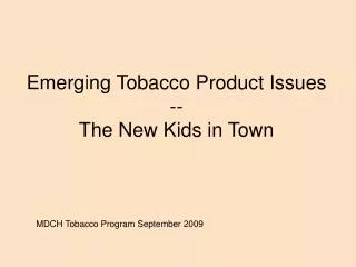 Emerging Tobacco Product Issues -- The New Kids in Town