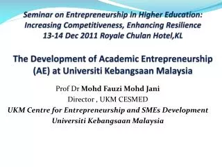 Prof Dr Mohd Fauzi Mohd Jani Director , UKM CESMED UKM Centre for Entrepreneurship and SMEs Development Universiti K