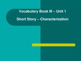 Vocabulary Book III – Unit 1 Short Story – Characterization