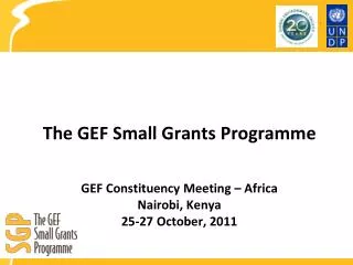 The GEF Small Grants Programme GEF Constituency Meeting – Africa Nairobi, Kenya 25-27 October, 2011