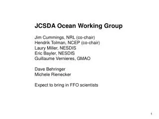 JCSDA Ocean Working Group Jim Cummings, NRL (co-chair) Hendrik Tolman, NCEP (co-chair) Laury Miller, NESDIS Eric Bayler,