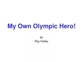 My Own Olympic Hero!