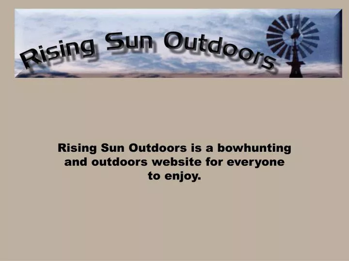 rising sun outdoors is a bowhunting and outdoors website for everyone to enjoy