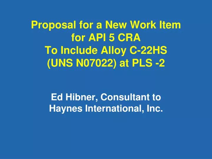 proposal for a new work item for api 5 cra to include alloy c 22hs uns n07022 at pls 2