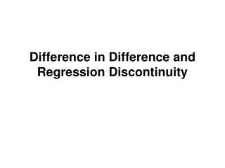 Difference in Difference and Regression Discontinuity