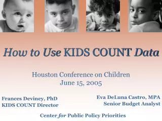 How to Use KIDS COUNT Data Houston Conference on Children June 15, 2005
