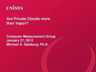 Are Private Clouds more than Vapor? Computer Measurement Group January 27, 2012 Michael A. Salsburg, Ph.D.