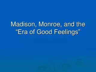 Madison, Monroe, and the “Era of Good Feelings”