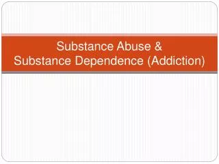 Substance Abuse &amp; Substance Dependence (Addiction)