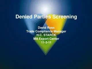 Denied Parties Screening David Ross Trade Compliance Manager H.C. STARCK MA Export Center 11-3-11