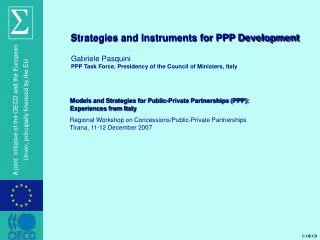 Strategies and Instruments for PPP Development Gabriele Pasquini PPP Task Force, Presidency of the Council of Ministe
