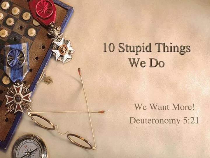 10 stupid things we do