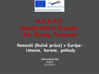 H.E.A.R.T. Handcrafts in Europe: Art, Roots, Treasure Remeslá (Ručné práce) v Európe: Umenie, korene, poklady Informa