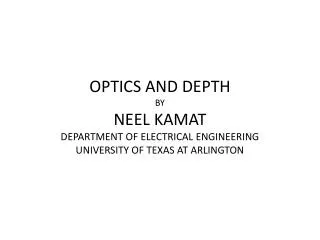 OPTICS AND DEPTH BY NEEL KAMAT DEPARTMENT OF ELECTRICAL ENGINEERING UNIVERSITY OF TEXAS AT ARLINGTON
