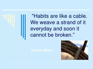 &quot;Habits are like a cable. We weave a strand of it everyday and soon it cannot be broken.”