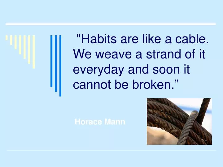 habits are like a cable we weave a strand of it everyday and soon it cannot be broken