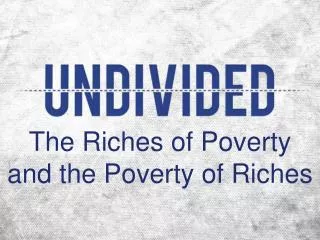 The Riches of Poverty and the Poverty of Riches