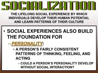 THE LIFELONG SOCIAL EXPERIENCE BY WHICH INDIVIDUALS DEVELOP THEIR HUMAN POTENTIAL AND LEARN PATTERNS OF THEIR CULTURE