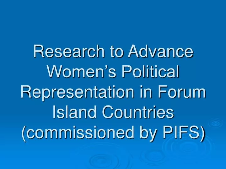 research to advance women s political representation in forum island countries commissioned by pifs