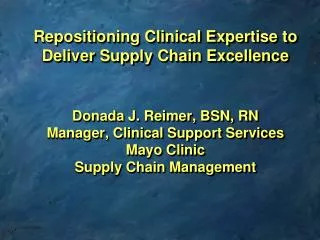 Donada J. Reimer, BSN, RN Manager, Clinical Support Services Mayo Clinic Supply Chain Management