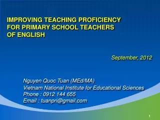 IMPROVING TEACHING PROFICIENCY FOR PRIMARY SCHOOL TEACHERS OF ENGLISH September, 2012 Nguyen Quoc Tuan (MEd/MA)
