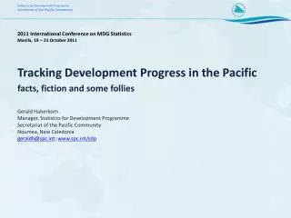 Tracking Development Progress in the Pacific facts, fiction and some follies Gerald Haberkorn Manager, Statistics for