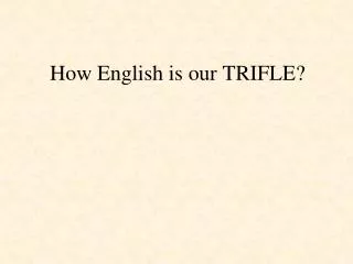 How English is our TRIFLE?