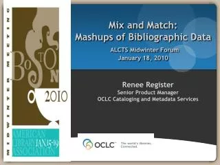 Mix and Match: Mashups of Bibliographic Data ALCTS Midwinter Forum January 18, 2010
