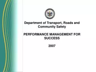 Department of Transport, Roads and Community Safety PERFORMANCE MANAGEMENT FOR SUCCESS 2007