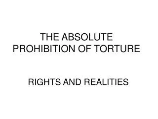 THE ABSOLUTE PROHIBITION OF TORTURE