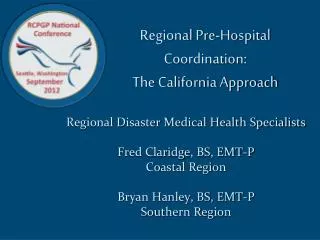 Regional Disaster Medical Health Specialists Fred Claridge , BS, EMT-P Coastal Region Bryan Hanley, BS, EMT-P Southern