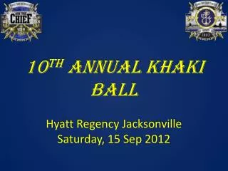 10 th ANNUAL KHAKI BALL Hyatt Regency Jacksonville Saturday, 15 Sep 2012