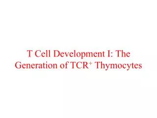 T Cell Development I: The Generation of TCR + Thymocytes