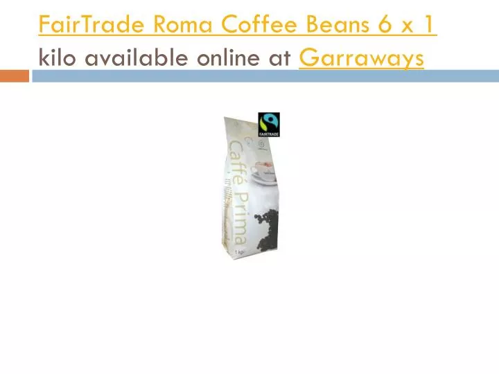 fairtrade roma coffee beans 6 x 1 kilo available online at garraways