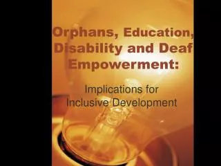 Orphans, Education , Disability and Deaf Empowerment: