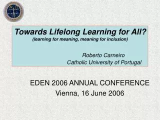 Towards Lifelong Learning for All? (learning for meaning, meaning for inclusion) Roberto Carneiro					Catholic Universit