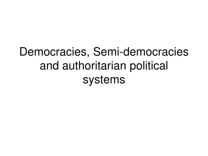 democracies semi democracies and authoritarian political systems