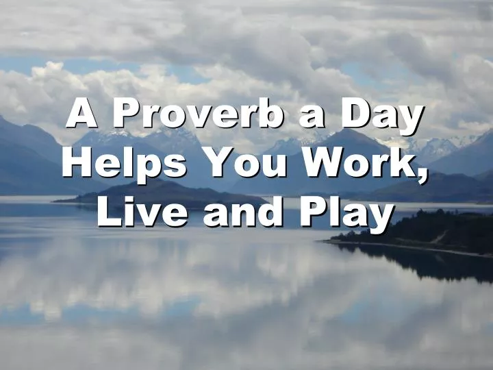 a proverb a day helps you work live and play