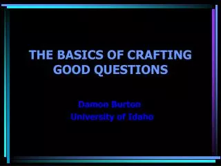 THE BASICS OF CRAFTING GOOD QUESTIONS