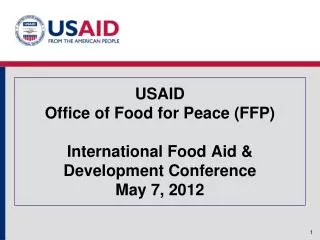 USAID Office of Food for Peace (FFP) International Food Aid &amp; Development Conference May 7, 2012