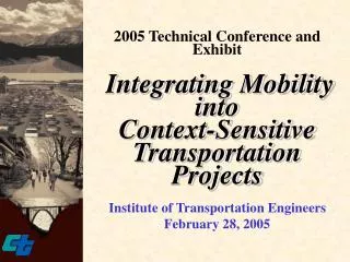 2005 Technical Conference and Exhibit Integrating Mobility into Context-Sensitive Transportation Projects