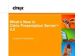 What’s New in Citrix Presentation Server ™ 4.5