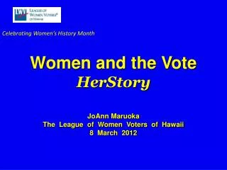 Celebrating Women’s History Month Women and the Vote HerStory JoAnn Maruoka The League of Women Voters of Hawaii 8