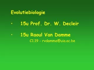 Evolutiebiologie 	15u Prof. Dr. W. Decleir 	15u Raoul Van Damme C1.19 - rvdamme@uia.ac.be