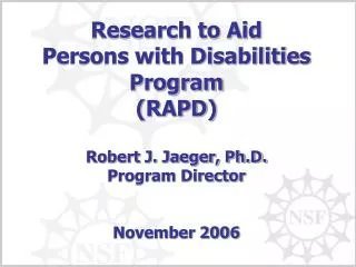 Research to Aid Persons with Disabilities Program (RAPD) Robert J. Jaeger, Ph.D. Program Director November 2006