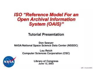 ISO “Reference Model For an Open Archival Information System (OAIS)” Tutorial Presentation Don Sawyer NASA/National Spa