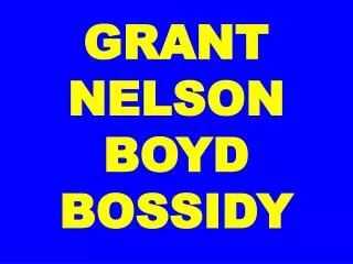 GRANT NELSON BOYD BOSSIDY