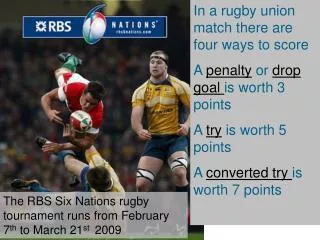 In a rugby union match there are four ways to score A penalty or drop goal is worth 3 points A try is worth 5 poin