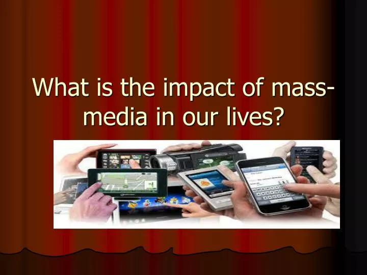what is the impact of mass media in our lives
