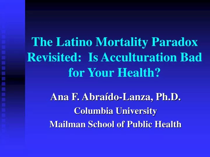 the latino mortality paradox revisited is acculturation bad for your health